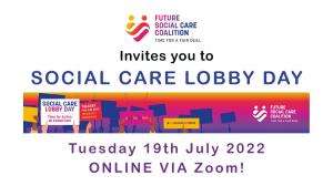 Social Care Lobby Day - Time for Action on Social Care | Future Social Care Coalition | Tuesday 19th July 2022, Online