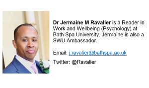 Dr Jermaine M Ravalier is a Reader in Work and Wellbeing (Psychology) at Bath Spa University. Jermaine is also a SWU Ambassador.  Email: j.ravalier@bathspa.ac.uk Twitter: @Ravalier 